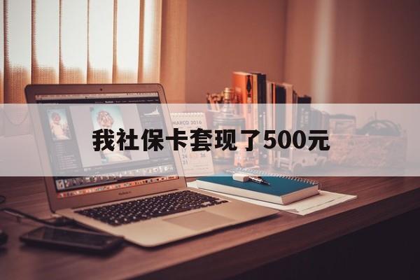北京最新我社保卡套现了500元方法分析(最方便真实的北京我社保卡套现了500元怎么办方法)