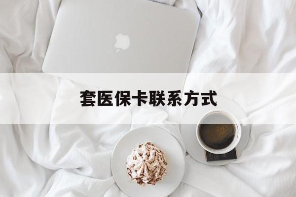 北京最新套医保卡联系方式方法分析(最方便真实的北京套医保卡联系方式怎么写方法)